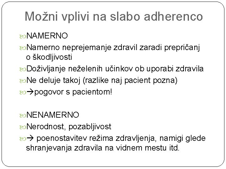 Možni vplivi na slabo adherenco NAMERNO Namerno neprejemanje zdravil zaradi prepričanj o škodljivosti Doživljanje