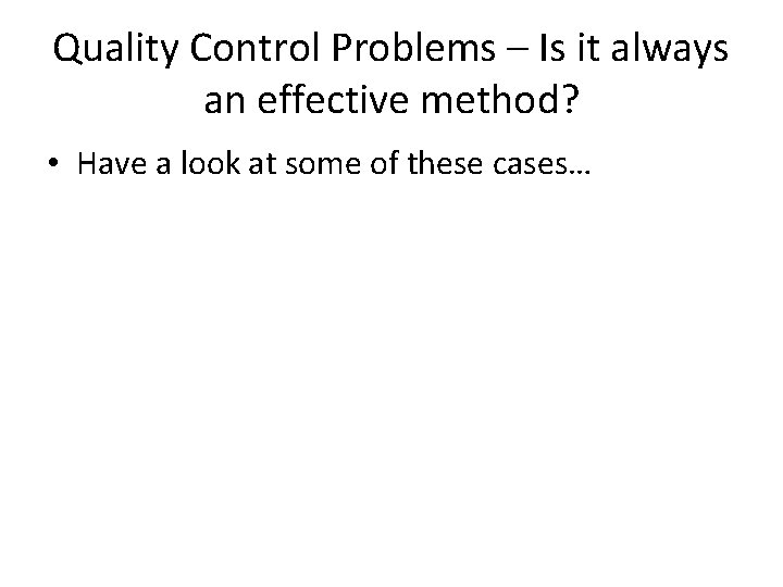 Quality Control Problems – Is it always an effective method? • Have a look