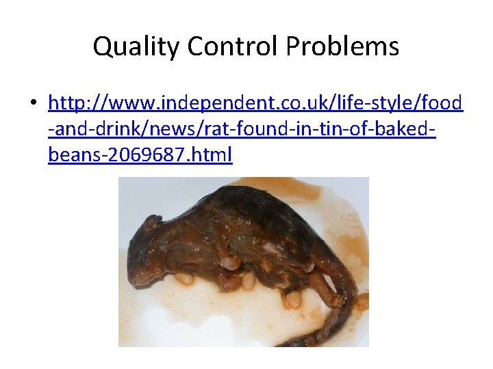 Quality Control Problems • http: //www. independent. co. uk/life-style/food -and-drink/news/rat-found-in-tin-of-bakedbeans-2069687. html 