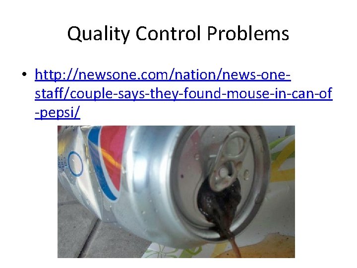 Quality Control Problems • http: //newsone. com/nation/news-onestaff/couple-says-they-found-mouse-in-can-of -pepsi/ 