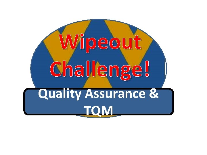 Wipeout Challenge! Quality Assurance & TQM 