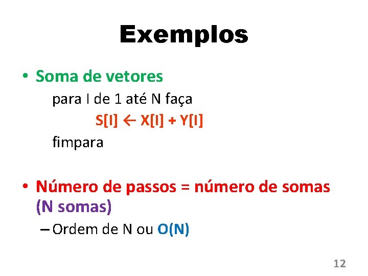 Exemplos • Soma de vetores para I de 1 até N faça S[I] ←