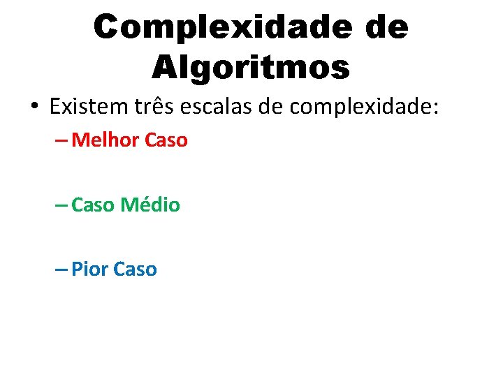 Complexidade de Algoritmos • Existem três escalas de complexidade: – Melhor Caso – Caso