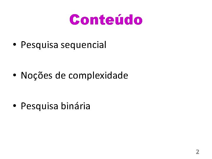 Conteúdo • Pesquisa sequencial • Noções de complexidade • Pesquisa binária 2 