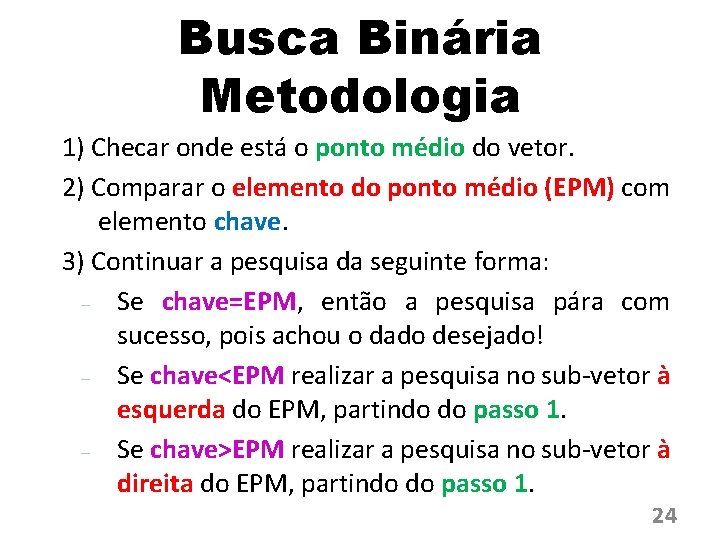 Busca Binária Metodologia 1) Checar onde está o ponto médio do vetor. 2) Comparar