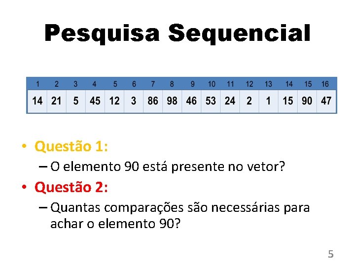 Pesquisa Sequencial • Questão 1: – O elemento 90 está presente no vetor? •