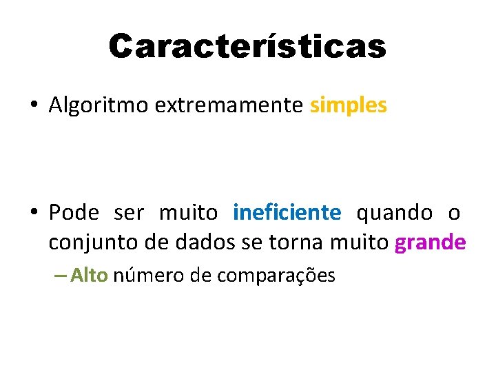 Características • Algoritmo extremamente simples • Pode ser muito ineficiente quando o conjunto de
