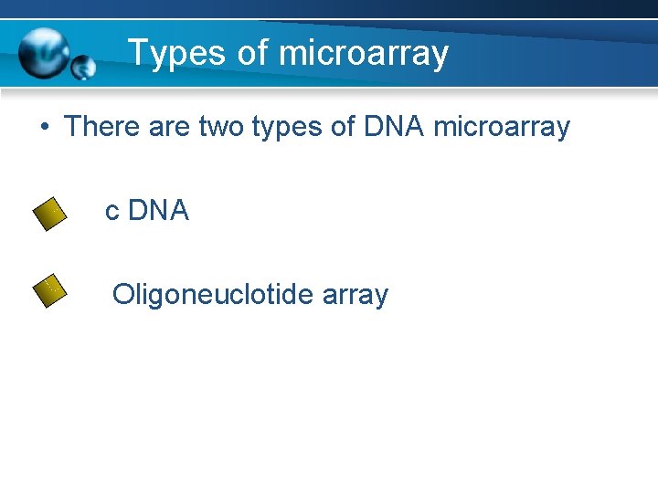 Types of microarray • There are two types of DNA microarray • c DNA