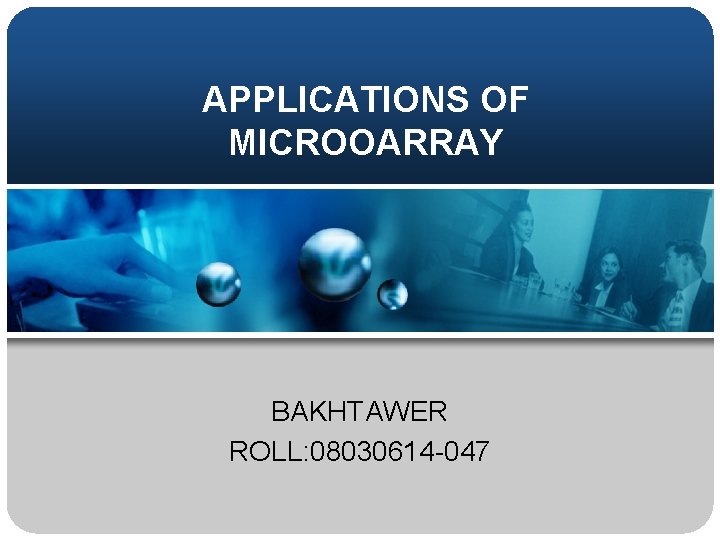 APPLICATIONS OF MICROOARRAY BAKHTAWER ROLL: 08030614 -047 