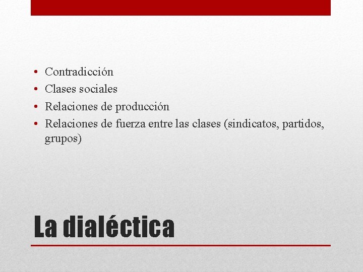  • • Contradicción Clases sociales Relaciones de producción Relaciones de fuerza entre las