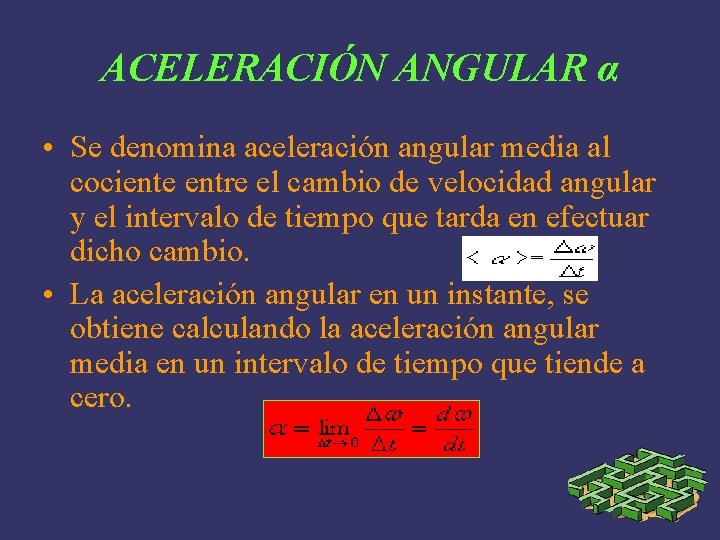 ACELERACIÓN ANGULAR α • Se denomina aceleración angular media al cociente entre el cambio