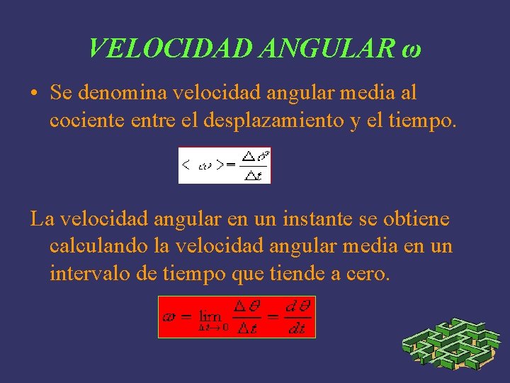 VELOCIDAD ANGULAR ω • Se denomina velocidad angular media al cociente entre el desplazamiento