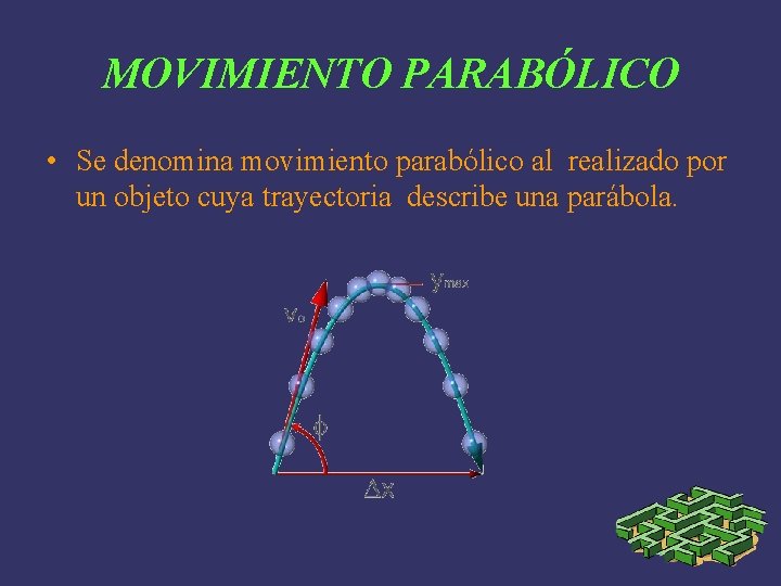 MOVIMIENTO PARABÓLICO • Se denomina movimiento parabólico al realizado por un objeto cuya trayectoria