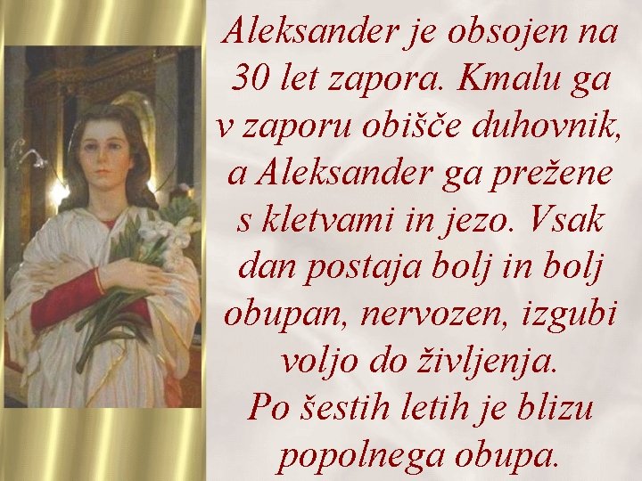 Aleksander je obsojen na 30 let zapora. Kmalu ga v zaporu obišče duhovnik, a