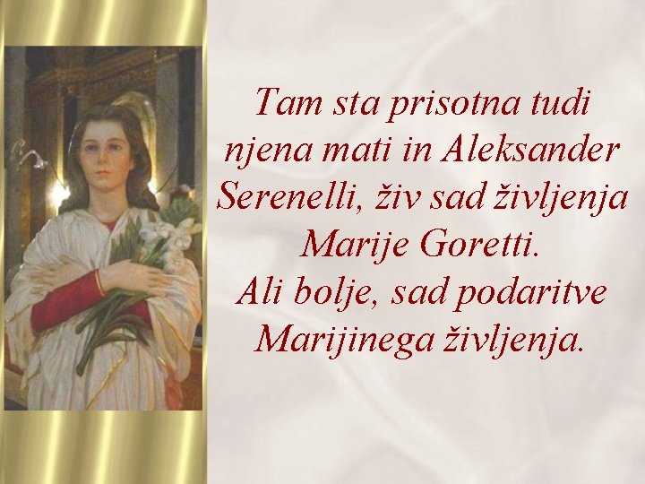 Tam sta prisotna tudi njena mati in Aleksander Serenelli, živ sad življenja Marije Goretti.