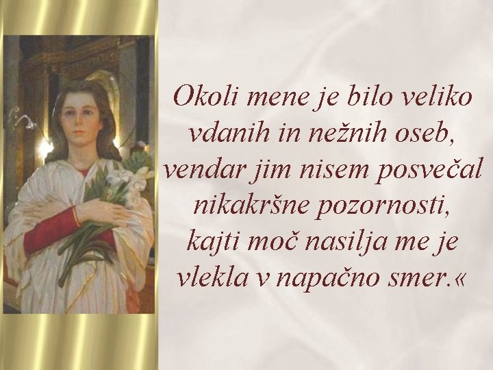 Okoli mene je bilo veliko vdanih in nežnih oseb, vendar jim nisem posvečal nikakršne