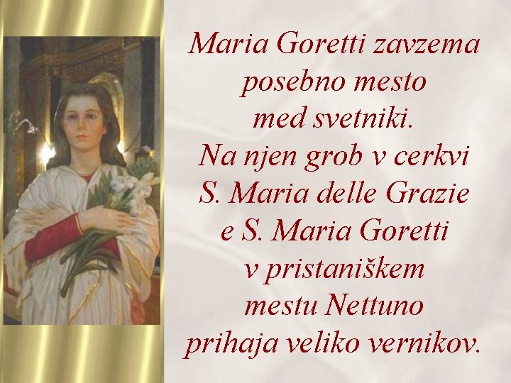 Maria Goretti zavzema posebno mesto med svetniki. Na njen grob v cerkvi S. Maria