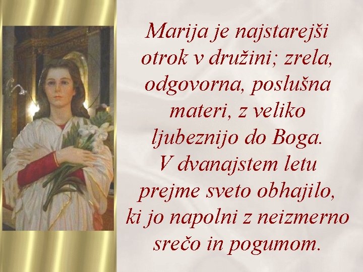 Marija je najstarejši otrok v družini; zrela, odgovorna, poslušna materi, z veliko ljubeznijo do