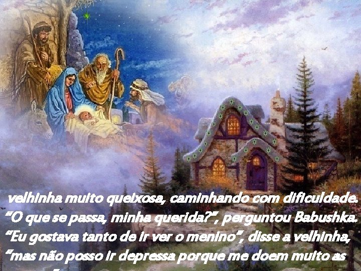 velhinha muito queixosa, caminhando com dificuldade. “O que se passa, minha querida? ”, perguntou