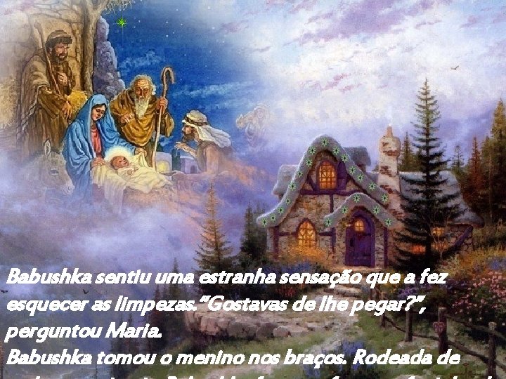 Babushka sentiu uma estranha sensação que a fez esquecer as limpezas. “Gostavas de lhe