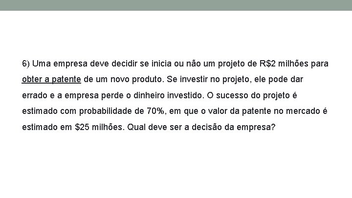 6) Uma empresa deve decidir se inicia ou não um projeto de R$2 milhões