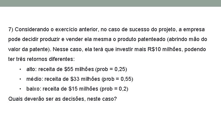 7) Considerando o exercício anterior, no caso de sucesso do projeto, a empresa pode