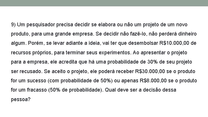 9) Um pesquisador precisa decidir se elabora ou não um projeto de um novo