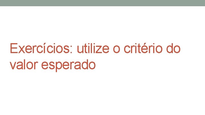 Exercícios: utilize o critério do valor esperado 