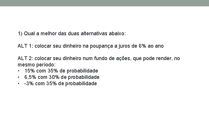 1) Qual a melhor das duas alternativas abaixo: ALT 1: colocar seu dinheiro na