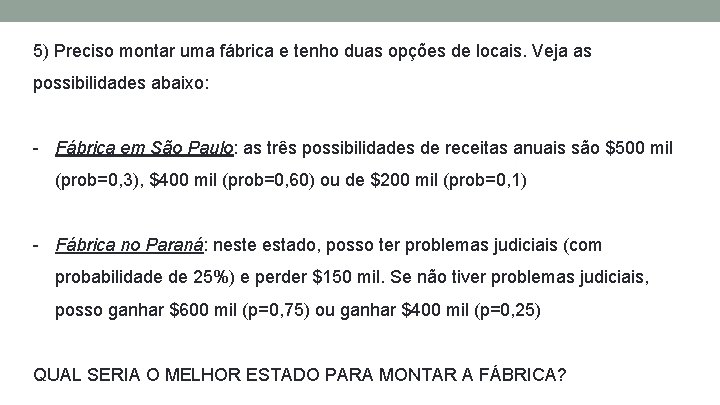 5) Preciso montar uma fábrica e tenho duas opções de locais. Veja as possibilidades