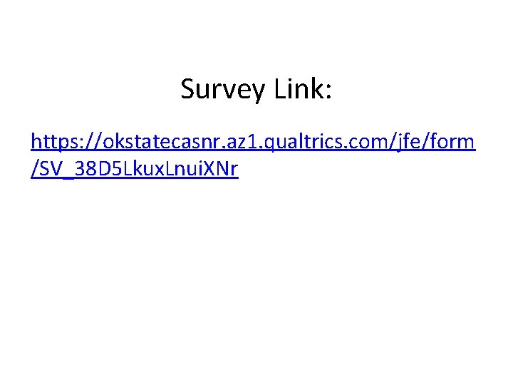 Survey Link: https: //okstatecasnr. az 1. qualtrics. com/jfe/form /SV_38 D 5 Lkux. Lnui. XNr