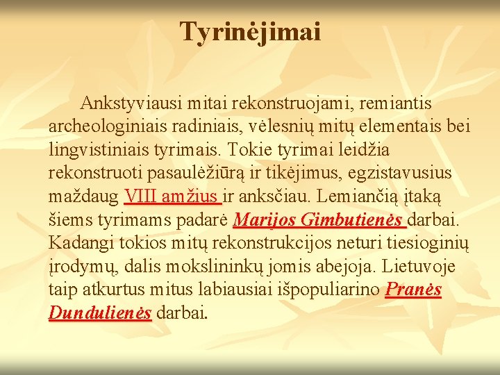 Tyrinėjimai Ankstyviausi mitai rekonstruojami, remiantis archeologiniais radiniais, vėlesnių mitų elementais bei lingvistiniais tyrimais. Tokie