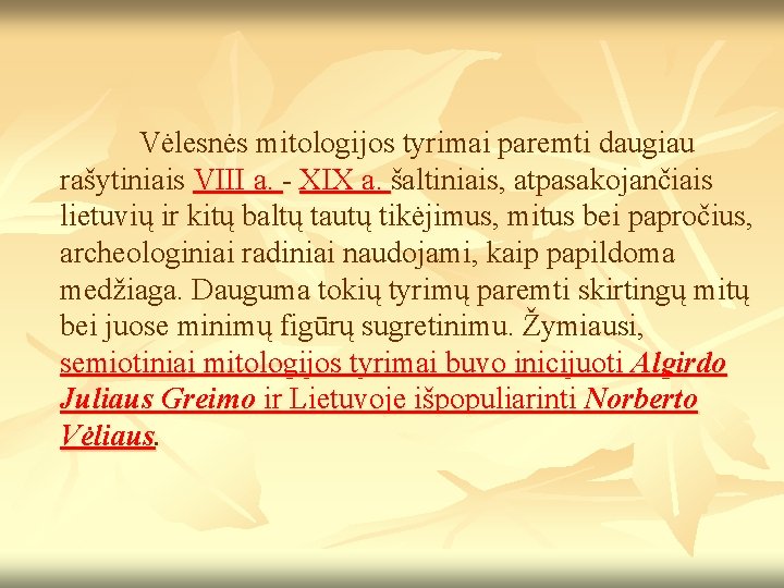 Vėlesnės mitologijos tyrimai paremti daugiau rašytiniais VIII a. - XIX a. šaltiniais, atpasakojančiais lietuvių