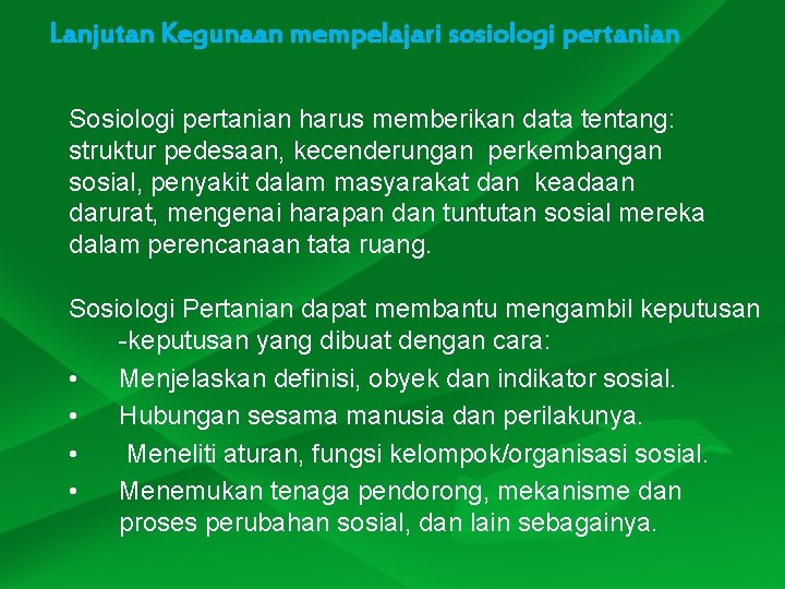 Lanjutan Kegunaan mempelajari sosiologi pertanian Sosiologi pertanian harus memberikan data tentang: struktur pedesaan, kecenderungan Lanjutan Kegunaan mempelajari sosiologi pertanian Sosiologi pertanian harus memberikan data tentang: struktur pedesaan, kecenderungan