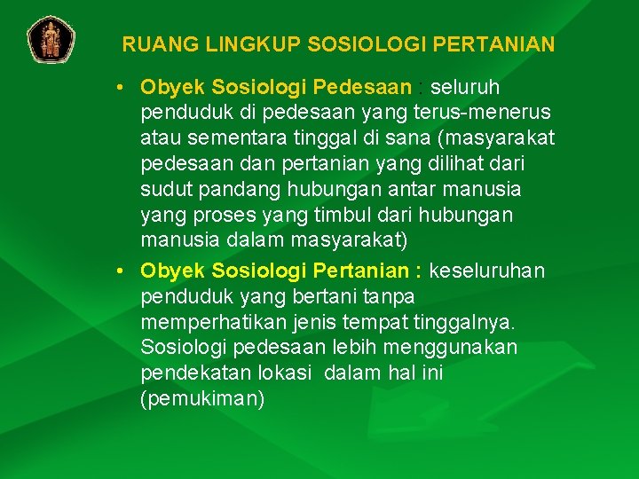 RUANG LINGKUP SOSIOLOGI PERTANIAN • Obyek Sosiologi Pedesaan : seluruh penduduk di pedesaan yang