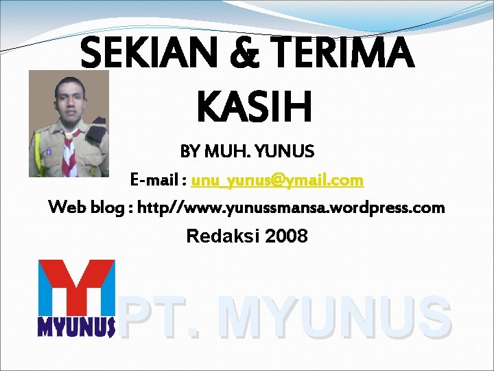 SEKIAN & TERIMA KASIH BY MUH. YUNUS E-mail : unu_yunus@ymail. com Web blog :