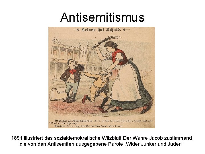 Antisemitismus 1891 illustriert das sozialdemokratische Witzblatt Der Wahre Jacob zustimmend die von den Antisemiten