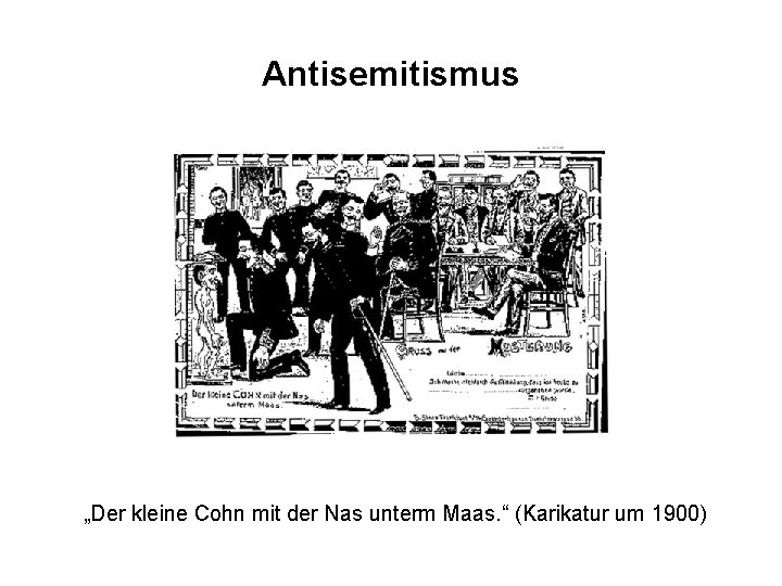 Antisemitismus „Der kleine Cohn mit der Nas unterm Maas. “ (Karikatur um 1900) 