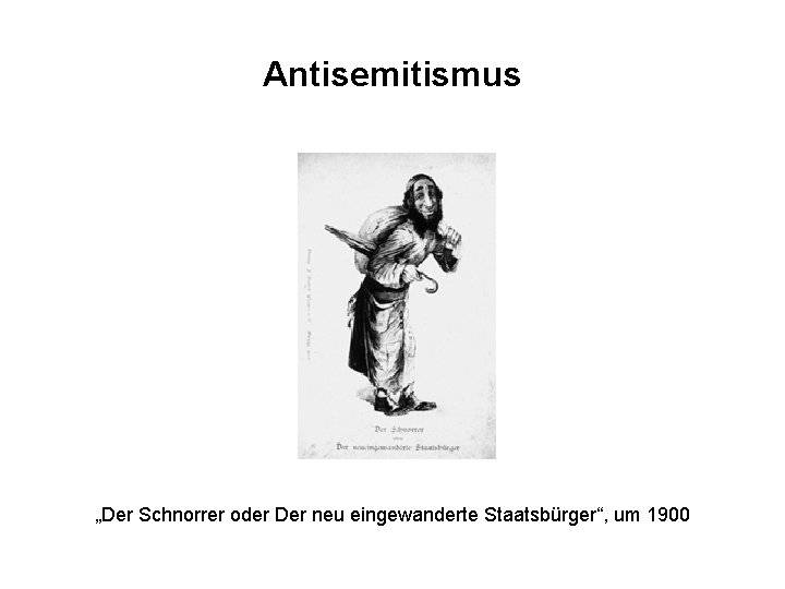 Antisemitismus „Der Schnorrer oder Der neu eingewanderte Staatsbürger“, um 1900 