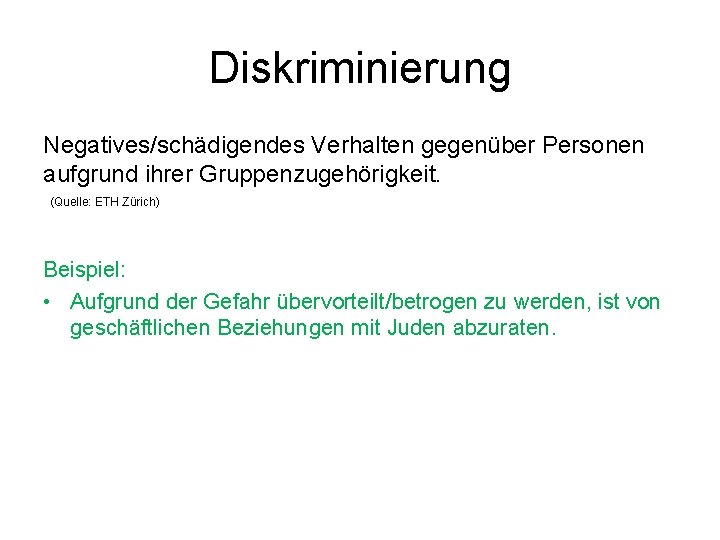 Diskriminierung Negatives/schädigendes Verhalten gegenüber Personen aufgrund ihrer Gruppenzugehörigkeit. (Quelle: ETH Zürich) Beispiel: • Aufgrund