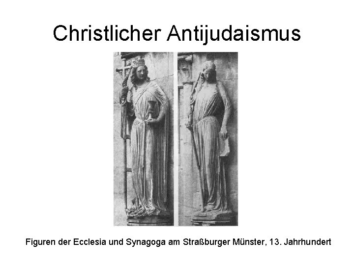 Christlicher Antijudaismus Figuren der Ecclesia und Synagoga am Straßburger Münster, 13. Jahrhundert 