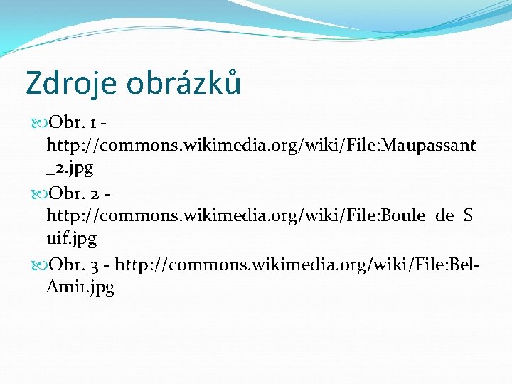 Zdroje obrázků Obr. 1 http: //commons. wikimedia. org/wiki/File: Maupassant _2. jpg Obr. 2 http: