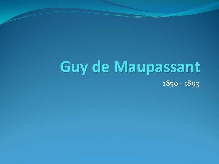 Guy de Maupassant 1850 - 1893 