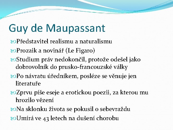 Guy de Maupassant Představitel realismu a naturalismu Prozaik a novinář (Le Figaro) Studium práv