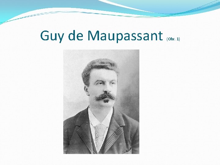 Guy de Maupassant (Obr. 1) 