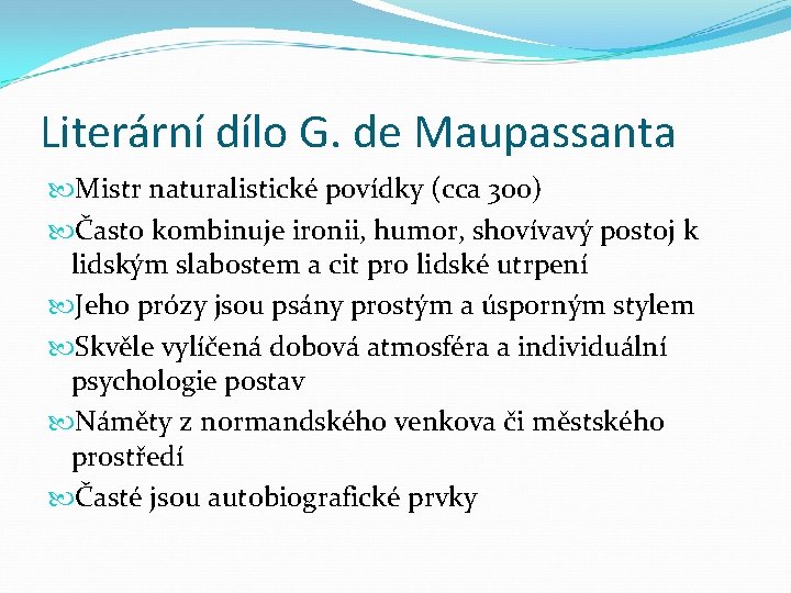 Literární dílo G. de Maupassanta Mistr naturalistické povídky (cca 300) Často kombinuje ironii, humor,