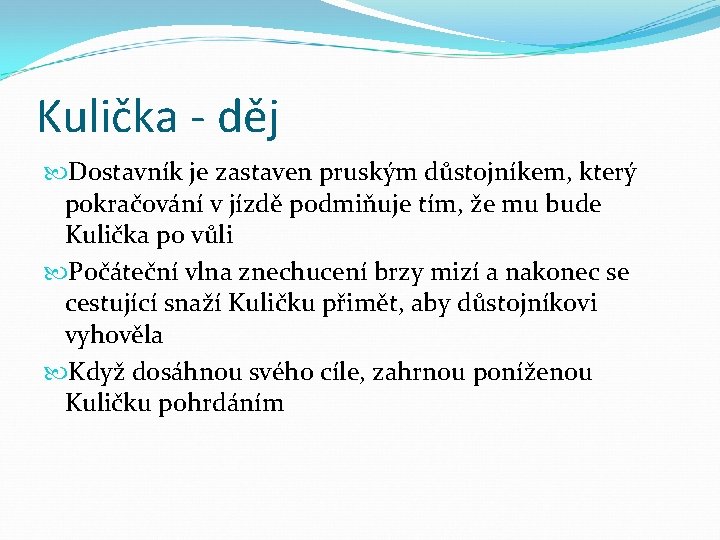 Kulička - děj Dostavník je zastaven pruským důstojníkem, který pokračování v jízdě podmiňuje tím,