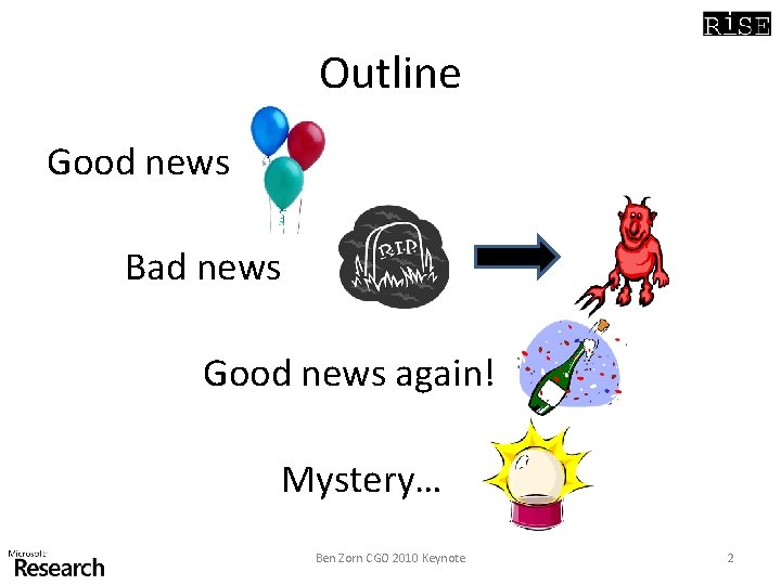 Outline Good news Bad news Good news again! Mystery… Ben Zorn CGO 2010 Keynote Outline Good news Bad news Good news again! Mystery… Ben Zorn CGO 2010 Keynote