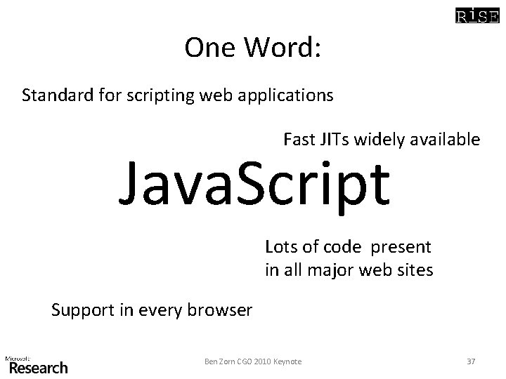 One Word: Standard for scripting web applications Fast JITs widely available Java. Script Lots