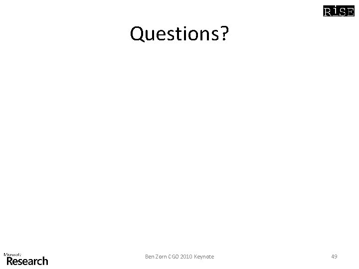 Questions? Ben Zorn CGO 2010 Keynote 49 Questions? Ben Zorn CGO 2010 Keynote 49